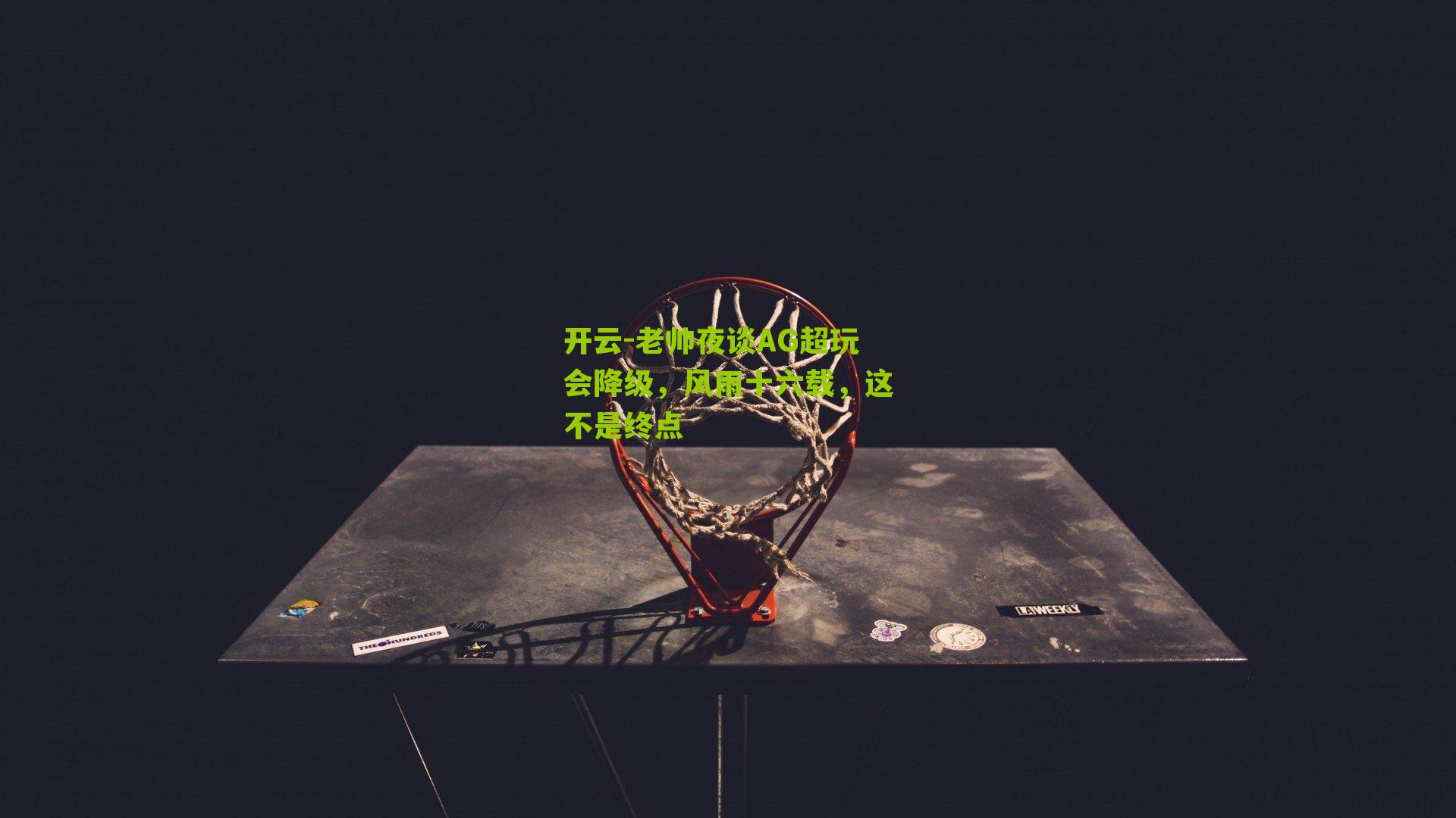 老帅夜谈AG超玩会降级，风雨十六载，这不是终点