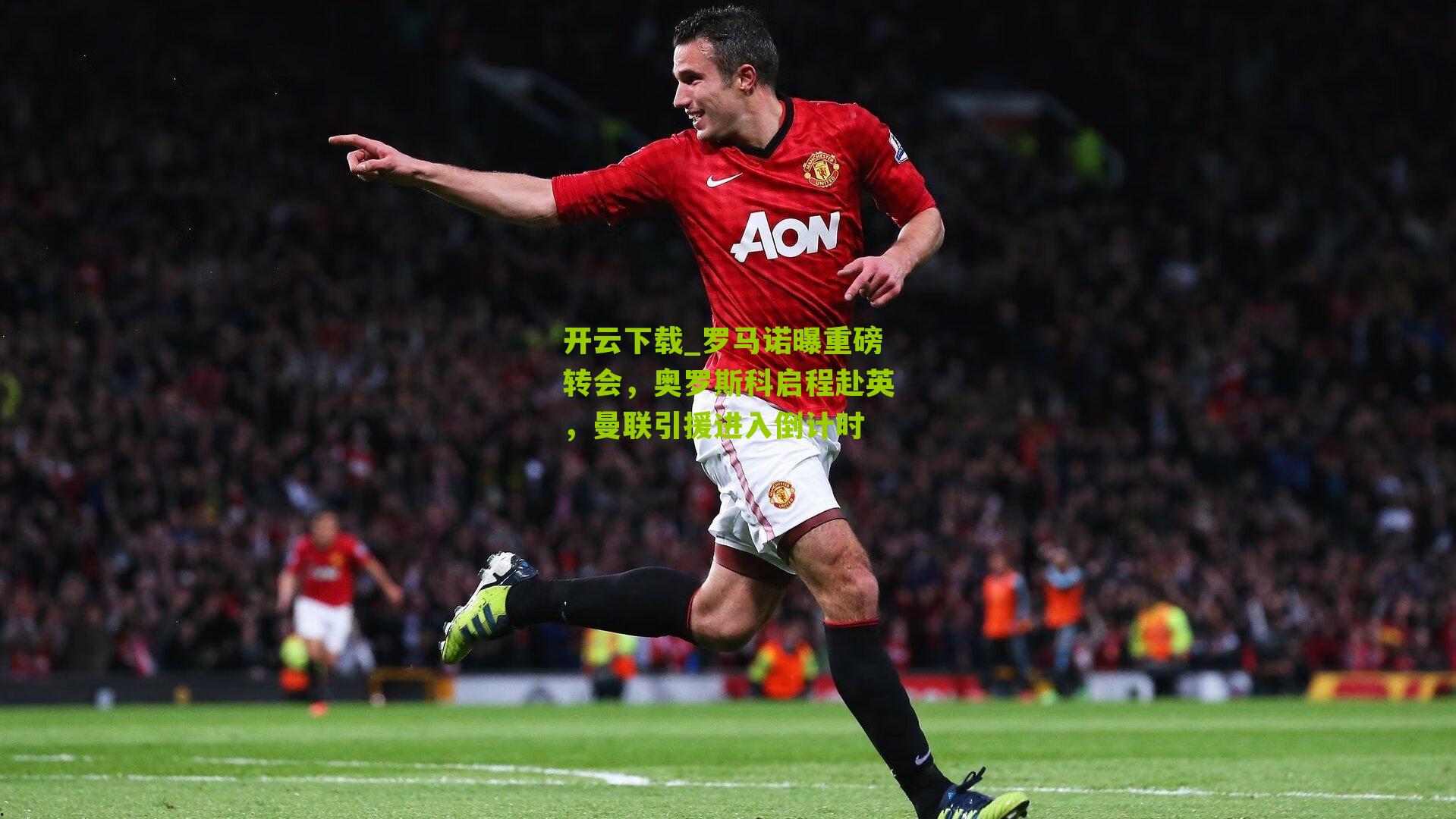 罗马诺曝重磅转会,奥罗斯科启程赴英,曼联引援进入倒计时
