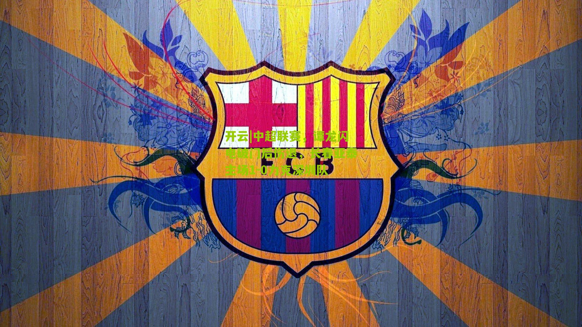 中超联赛，谭龙闪电破门后伤退，长春亚泰主场1-0力克深圳队